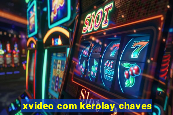 xvideo com kerolay chaves